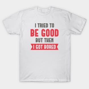 I Tried To Be Good T-Shirt